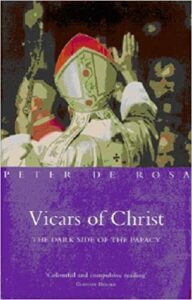 Vicars of Christ the Dark Side of the Papacy