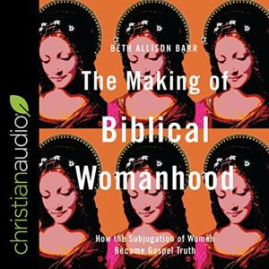 the making of biblical womanhood
